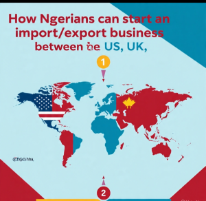 How Nigerians can start an import/export business between the US, UK, Canada and China — a detailed step-by-step guide